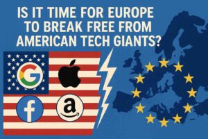 Is It Time for Europe to Break Free from American Tech Giants